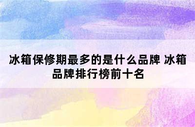 冰箱保修期最多的是什么品牌 冰箱品牌排行榜前十名